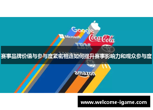 赛事品牌价值与参与度紧密相连如何提升赛事影响力和观众参与度 赛事品牌价值与参与度紧密相连如何提升赛事影响力和观众参与度