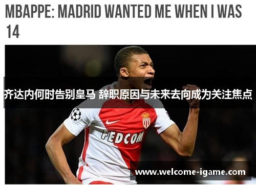 齐达内何时告别皇马 辞职原因与未来去向成为关注焦点