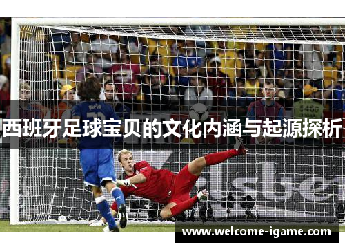 西班牙足球宝贝的文化内涵与起源探析