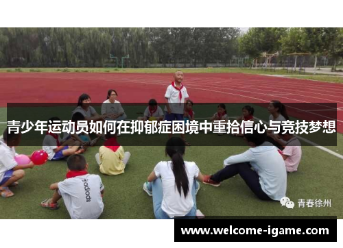 青少年运动员如何在抑郁症困境中重拾信心与竞技梦想 青少年运动员如何在抑郁症困境中重拾信心与竞技梦想